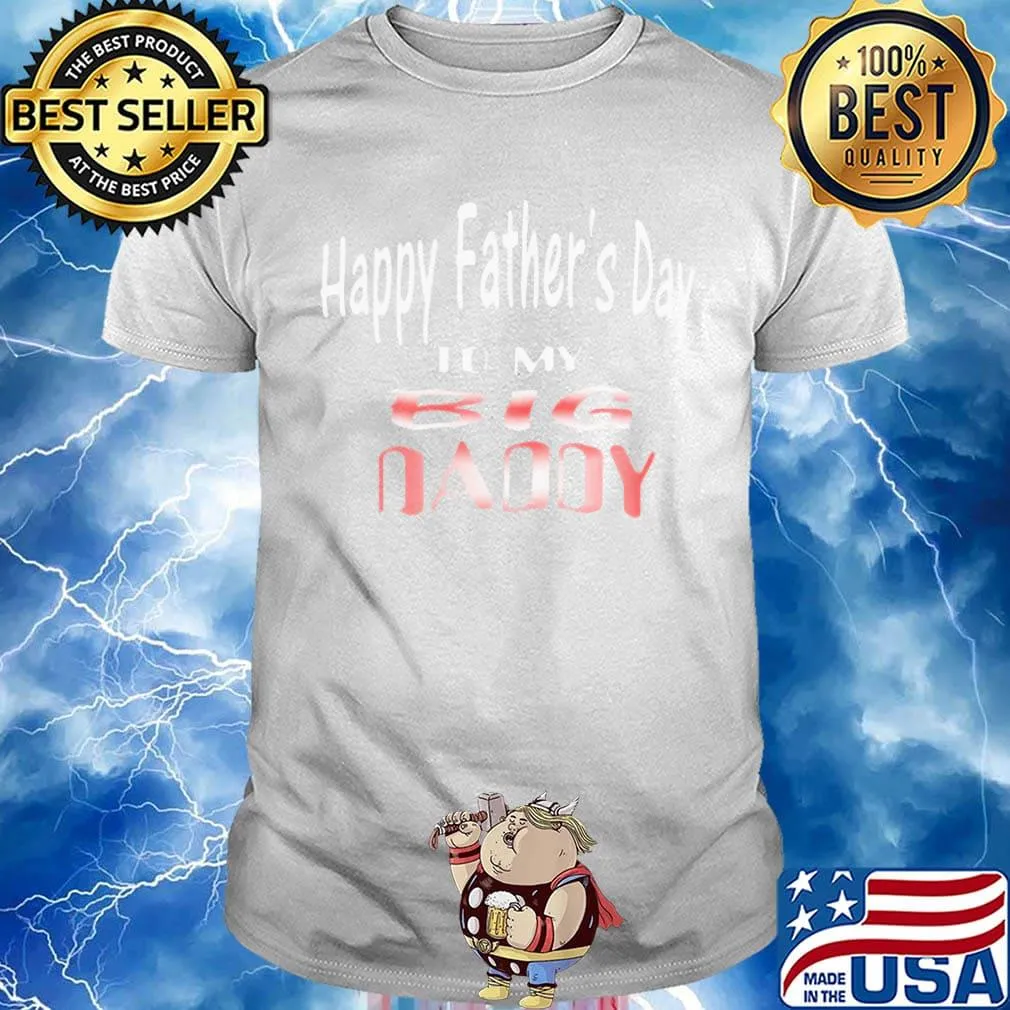 Happy Father's Day To My Big Daddy Shirt