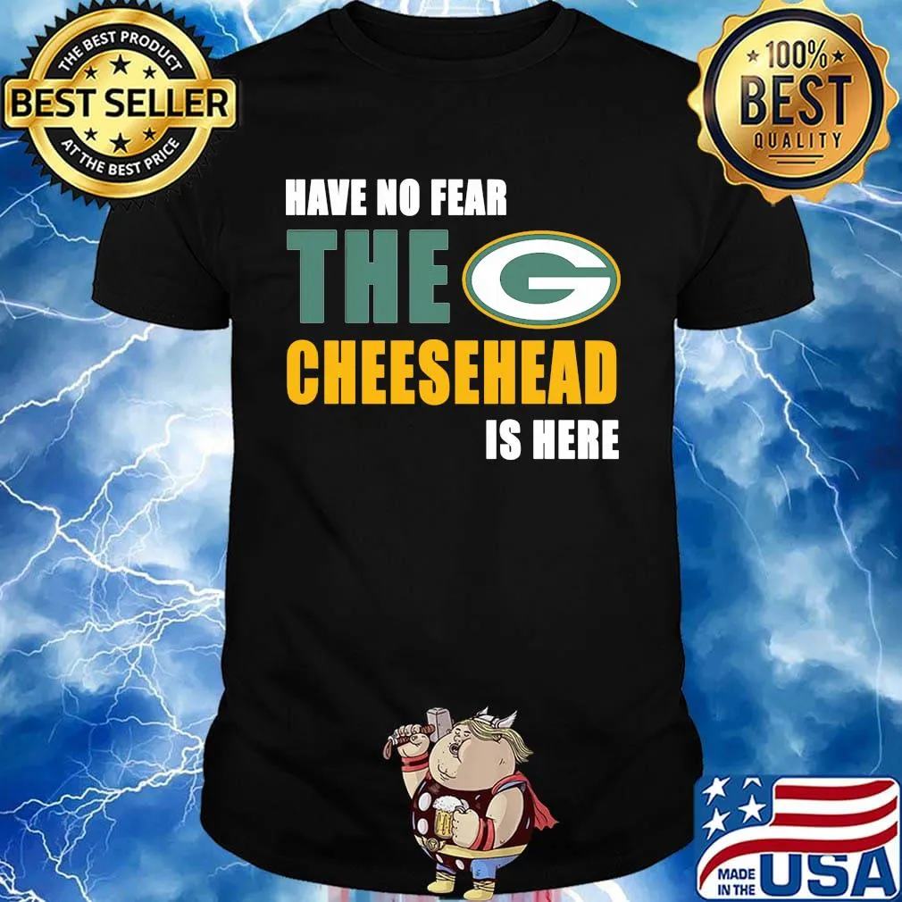 Have no fear the cheesehead is here green bay packers football shirt