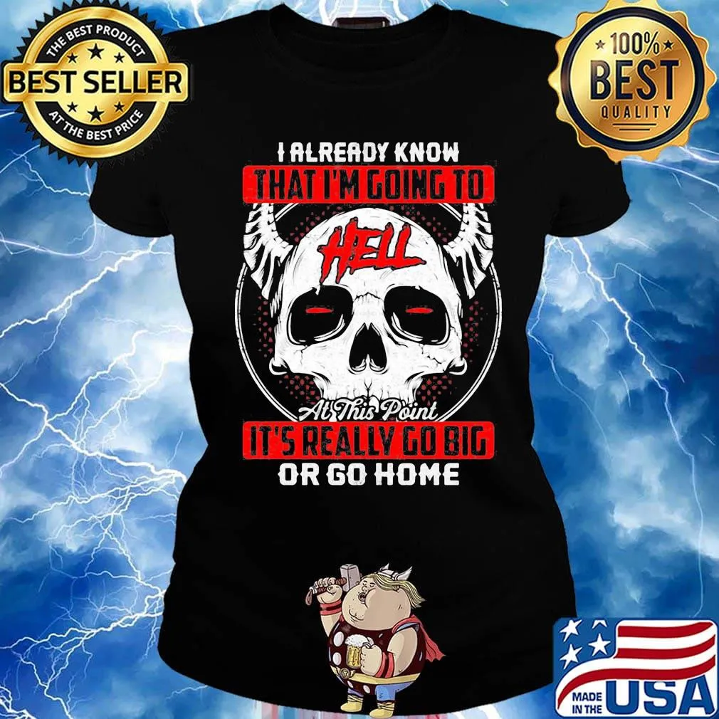 I Already Know That I'm Going To Hell Or Go Home Skullcap Horned Shirt Ladies tee