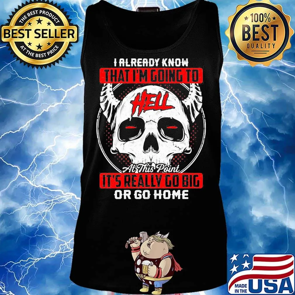 I Already Know That I'm Going To Hell Or Go Home Skullcap Horned Shirt Tank top