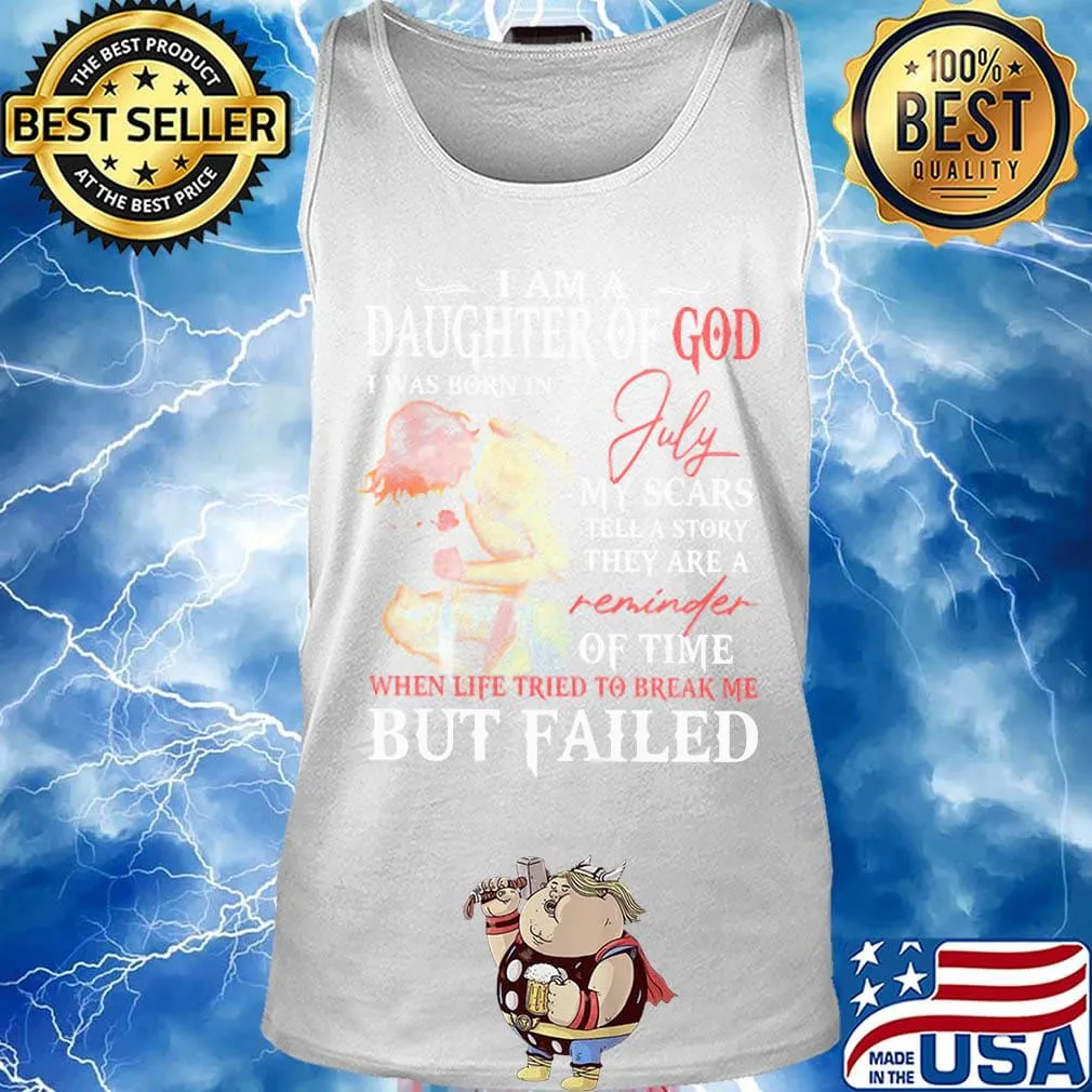 I Am A Daughter Of God I Was Born In July My Scars Tell A Story They Are A Of Time But Failed Shirt Tank top