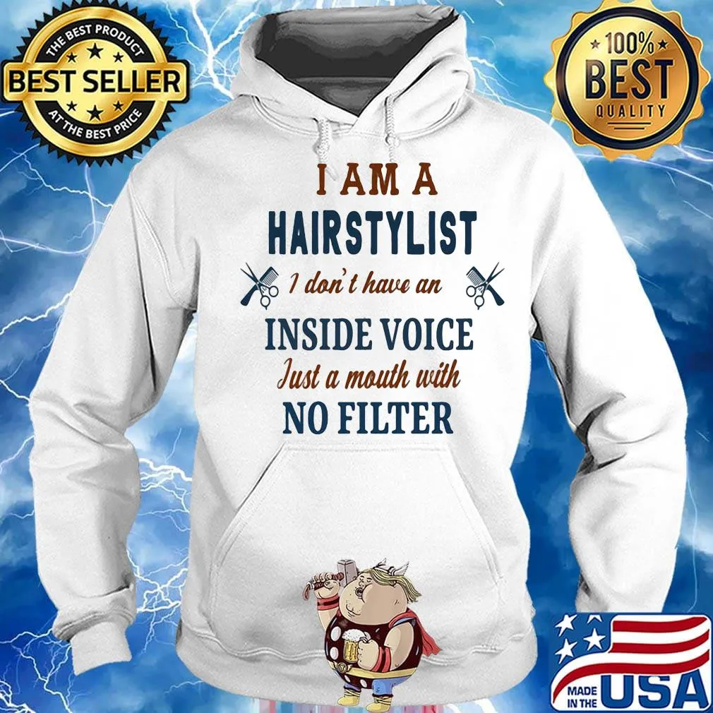 I Am A Hairstylist I Don't Have An Inside Voice Just A Mouth With No Filter Shirt Hoodie