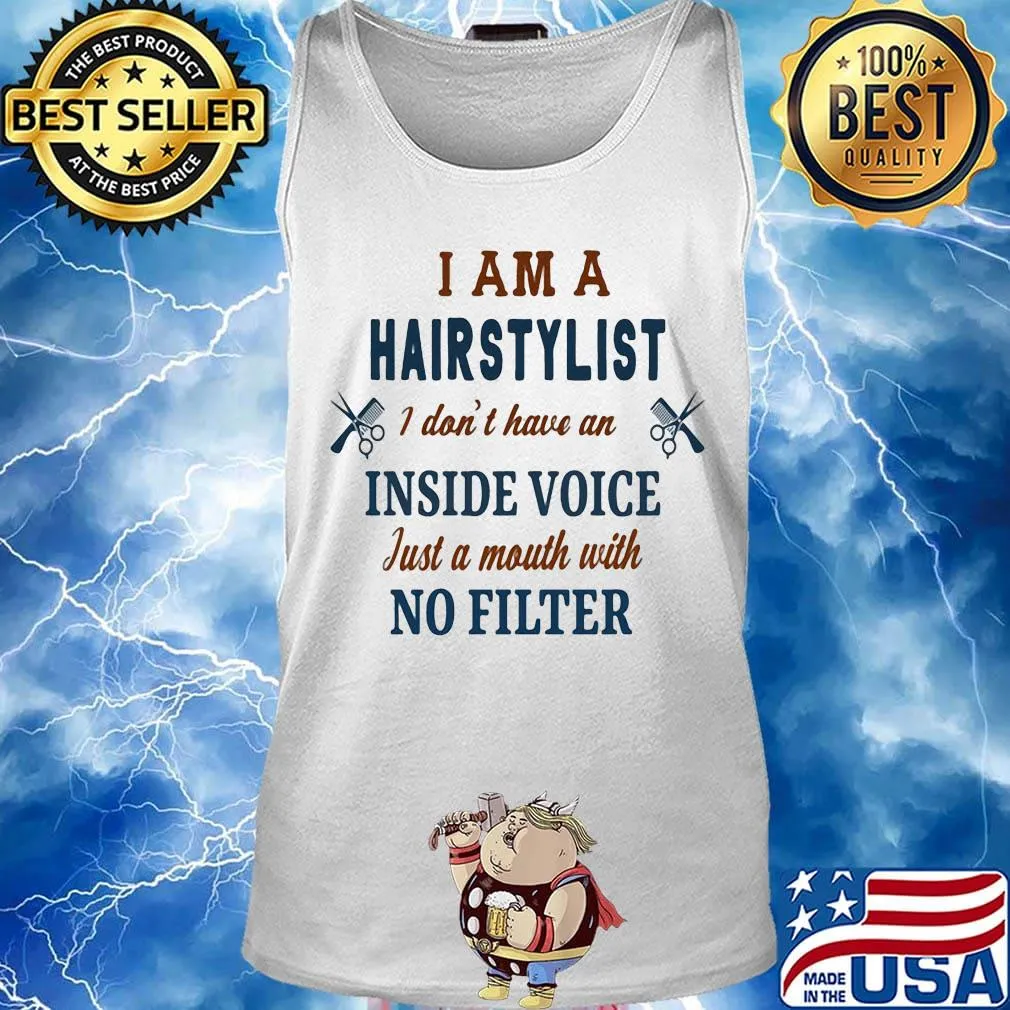 I Am A Hairstylist I Don't Have An Inside Voice Just A Mouth With No Filter Shirt Tank top