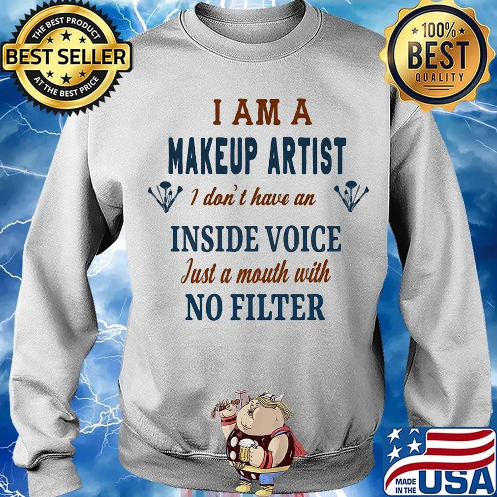 I Am A Make Up Artist I Don't Have An Inside Voice Just A Mouth With No Filter Shirt Sweater