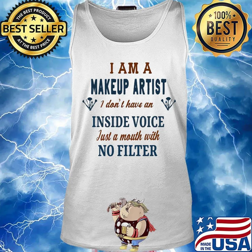 I Am A Make Up Artist I Don't Have An Inside Voice Just A Mouth With No Filter Shirt Tank top