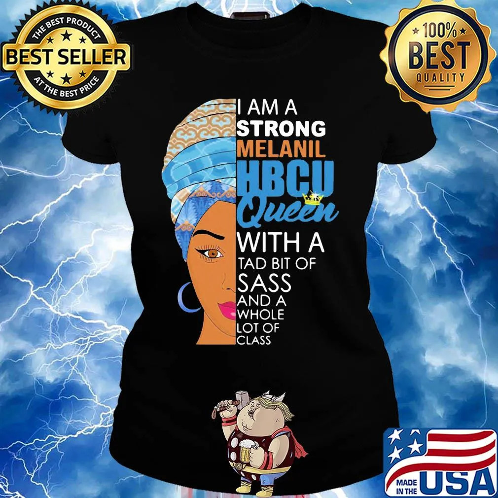 I am a strong melanil HBCU queen with a tad bit of sass and a whole lot of class s Ladies tee
