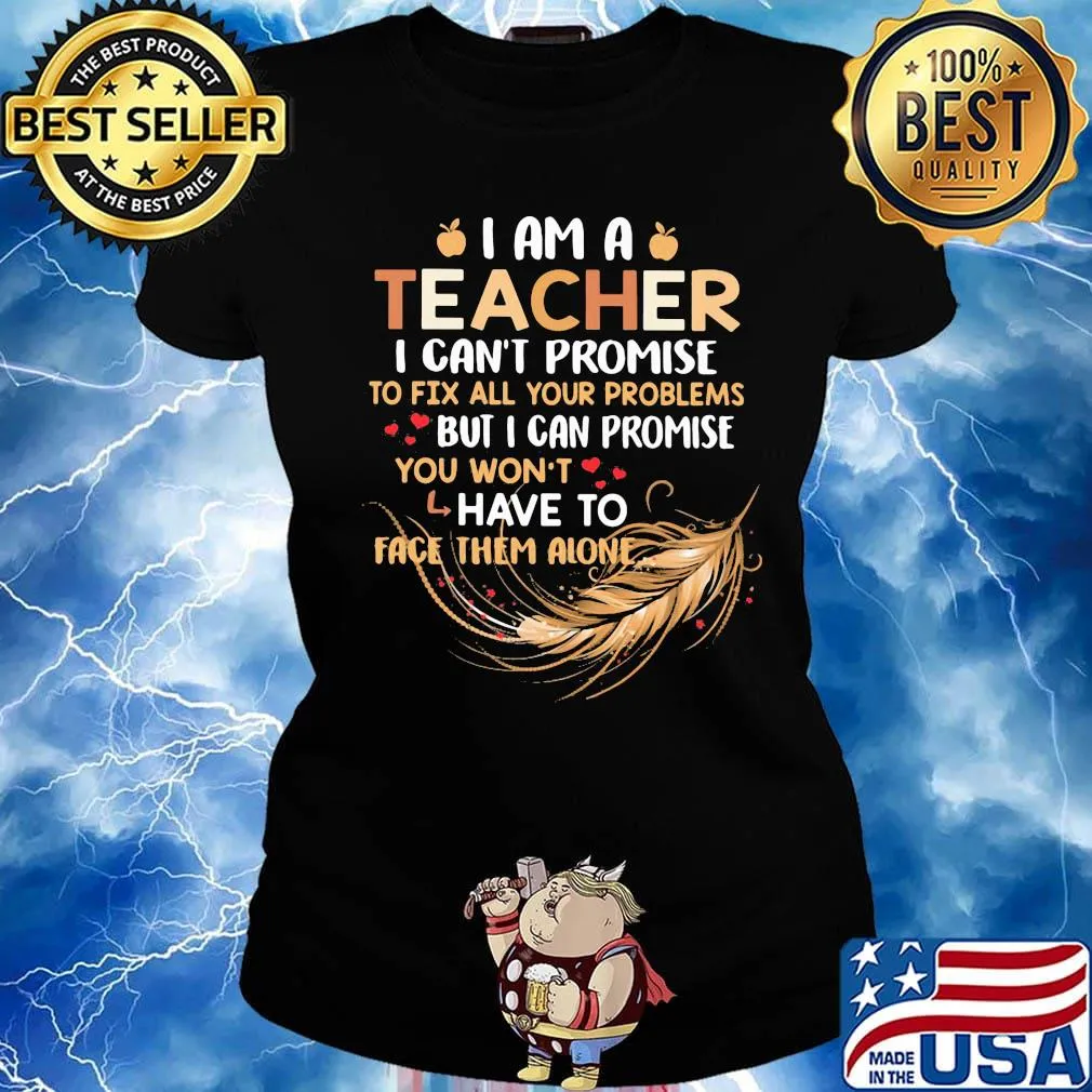 I Am A Teacher I Can't Proise To Fix All Your Problems Feathers Shirt Ladies tee