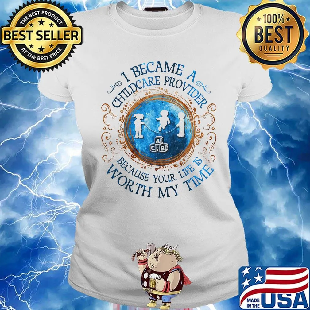 I Became A Childcare Provider Because Your Life Is Worth My Time s Ladies tee