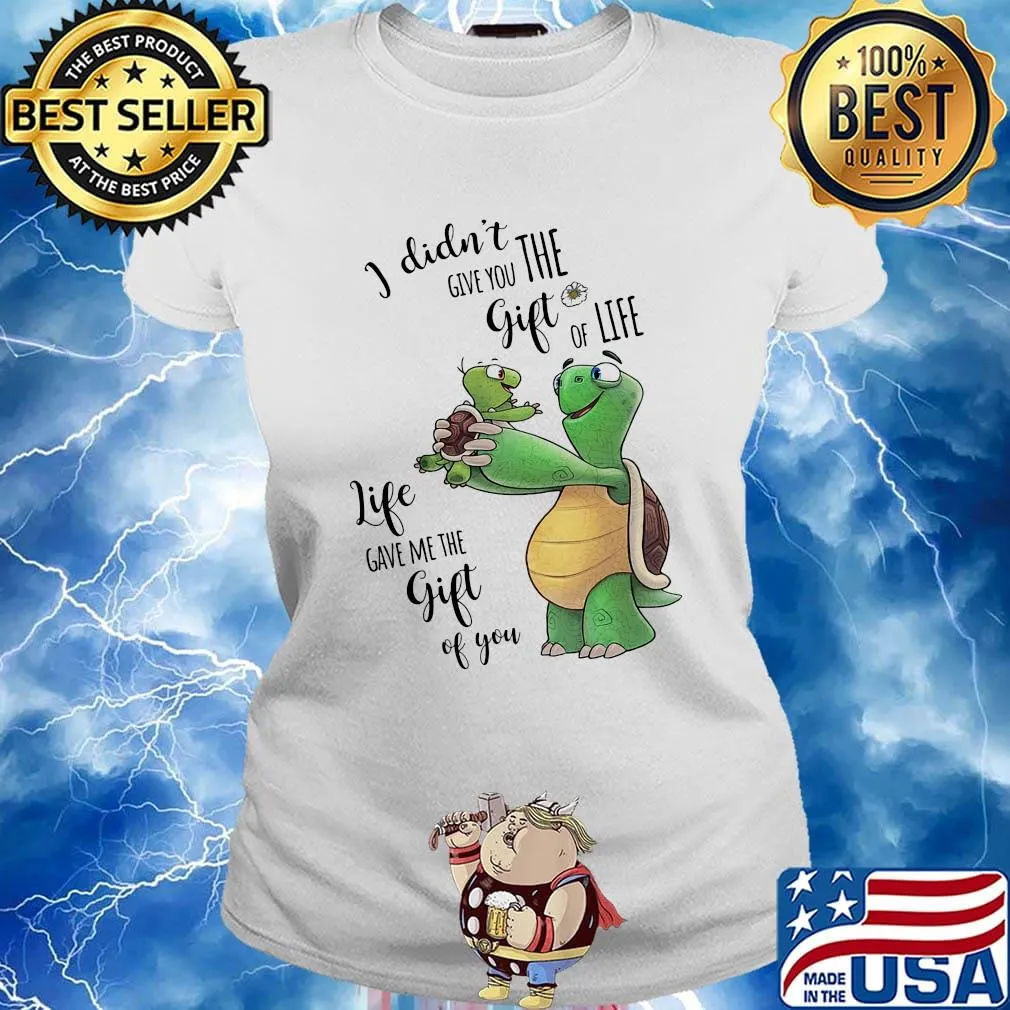 I Didn't Give You The Gift Or Life Life Gave Me The Gift Of You Turtle Shirt Ladies tee