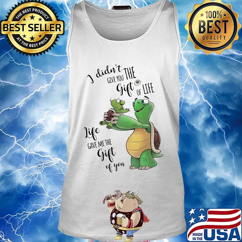 I Didn't Give You The Gift Or Life Life Gave Me The Gift Of You Turtle Shirt Tank top