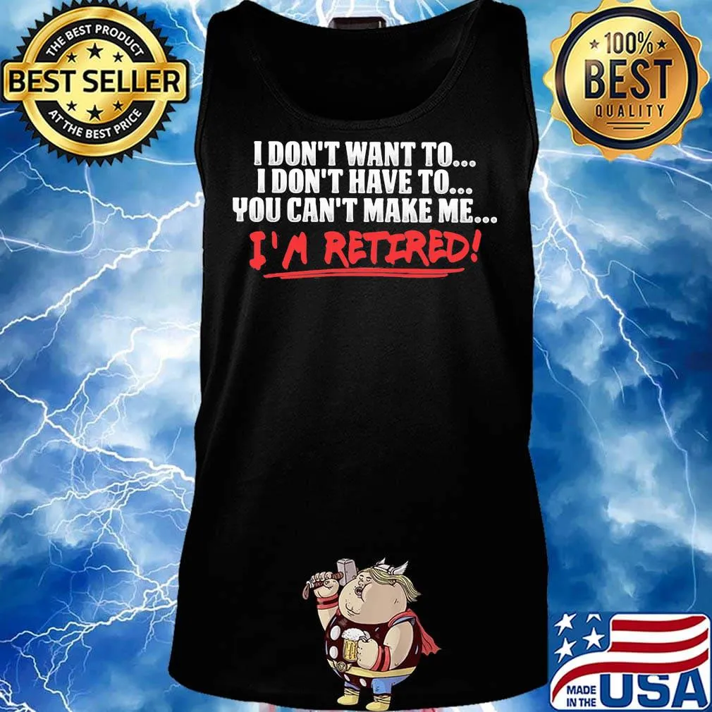 I don't want to I don't have to you can't make me I'm retired s Tank top