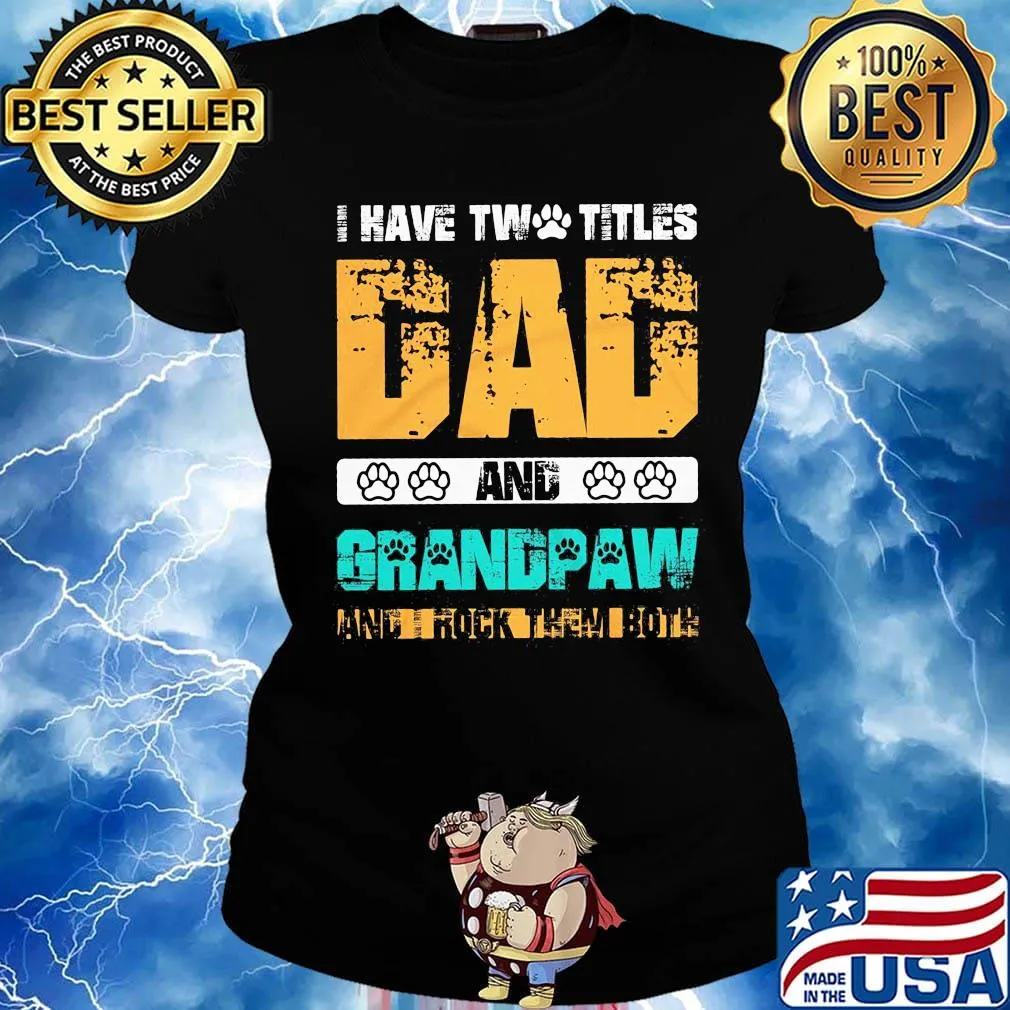 I have two titles dad and grandpaw and i rock them both black s Ladies tee
