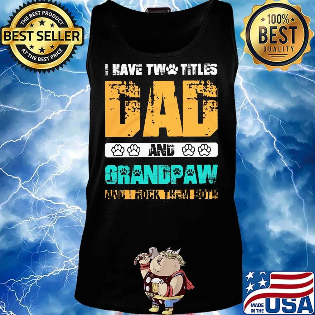 I have two titles dad and grandpaw and i rock them both black s Tank top