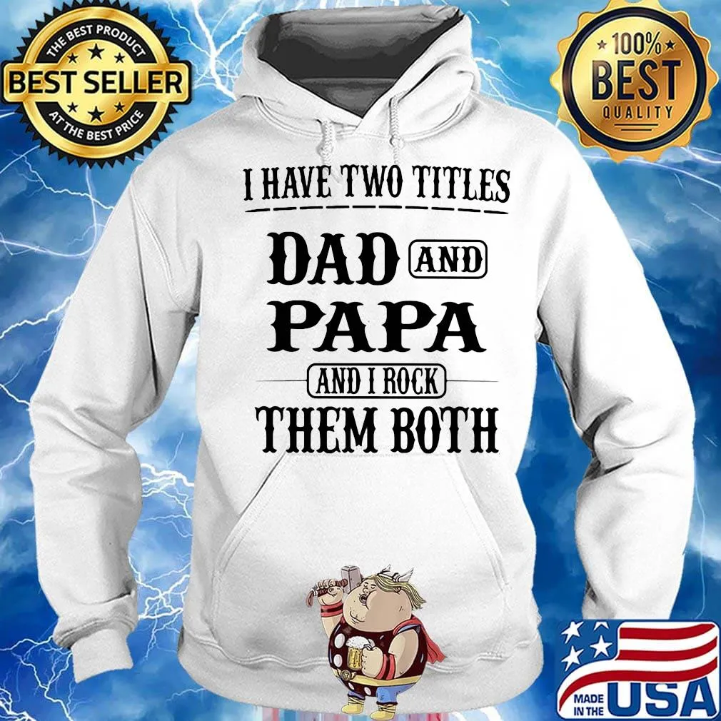 I have two titles dad and papa and i rock them both happy father's day s Hoodie