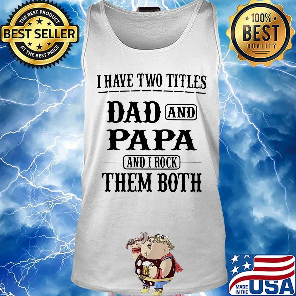 I have two titles dad and papa and i rock them both happy father's day s Tank top