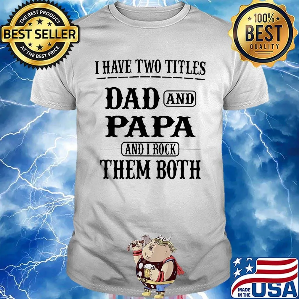 I have two titles dad and papa and i rock them both happy father's day shirt