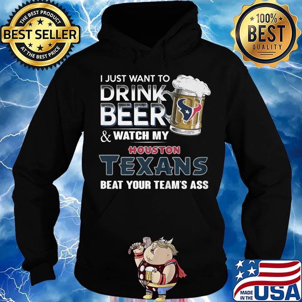 I just want to drink beer and watch my houston texans beat your team's ass football s Hoodie