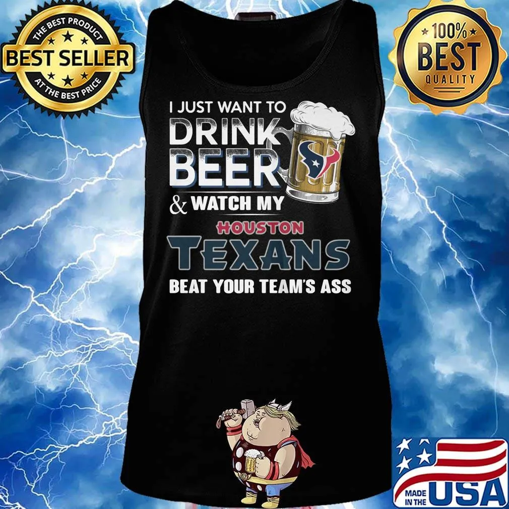 I just want to drink beer and watch my houston texans beat your team's ass football s Tank top