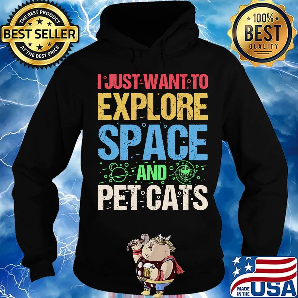 I Just Want To Explore Space And Pet Cats Shirt Hoodie