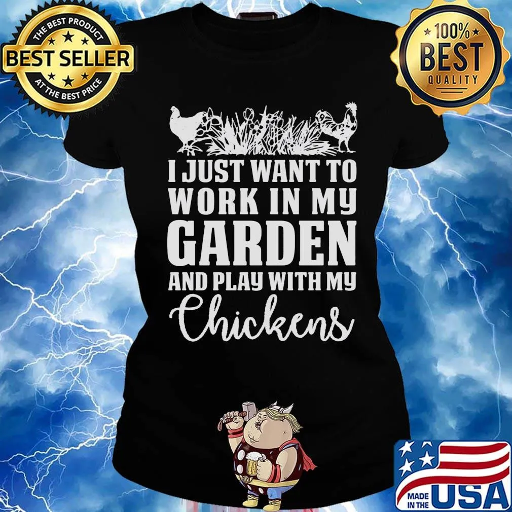 I Just Want To Work In My Garden And Play With My Checkens Shirt Ladies tee