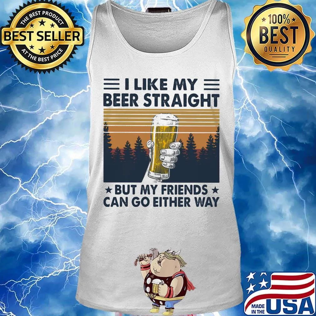 I Like My Beer Straight But My Friends Can Go Either Way Vintage Retro Shirt Tank top