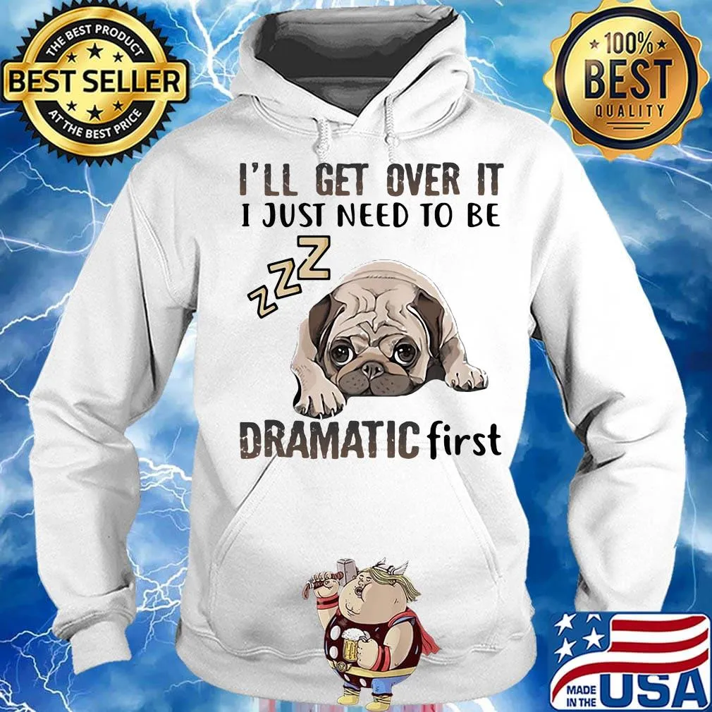 I'll Get Over It I Just Need To Be Dramatic First Dog Hoodie