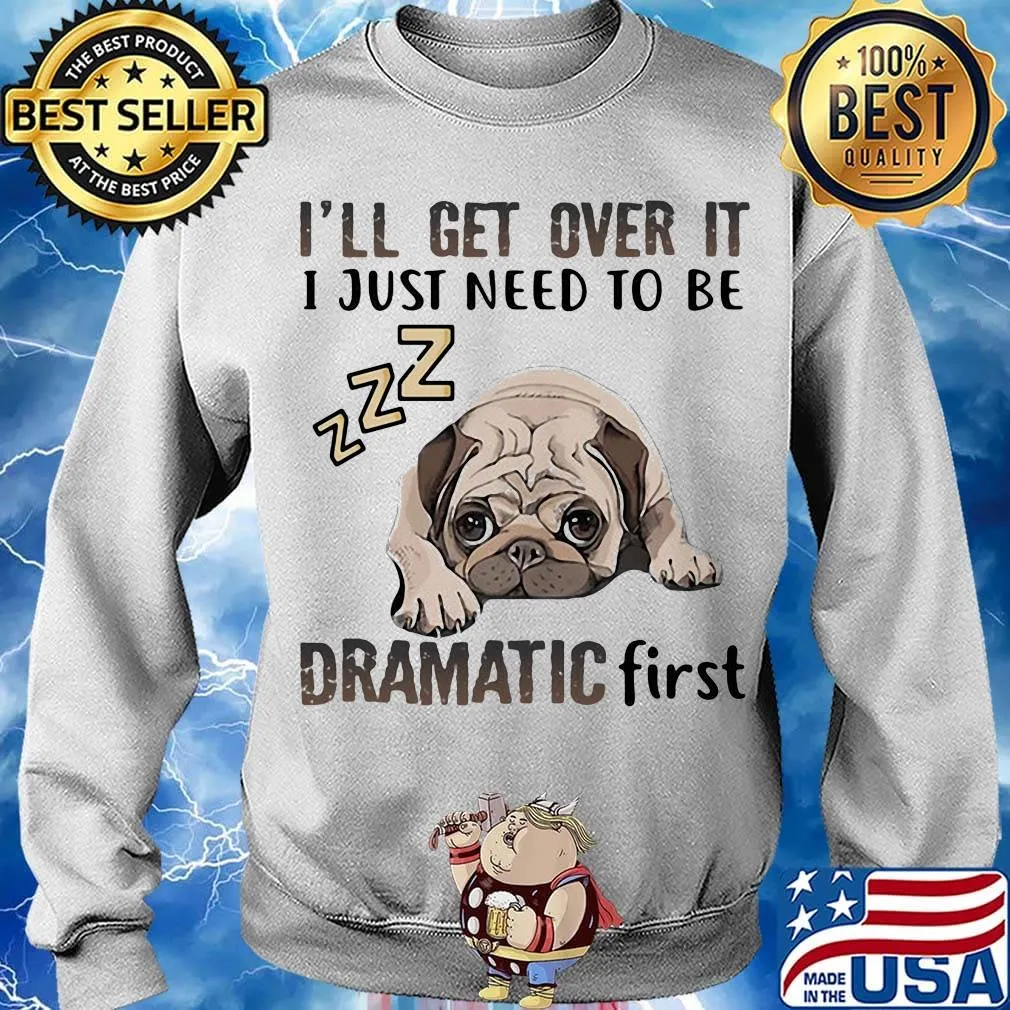 I'll Get Over It I Just Need To Be Dramatic First Dog Sweater