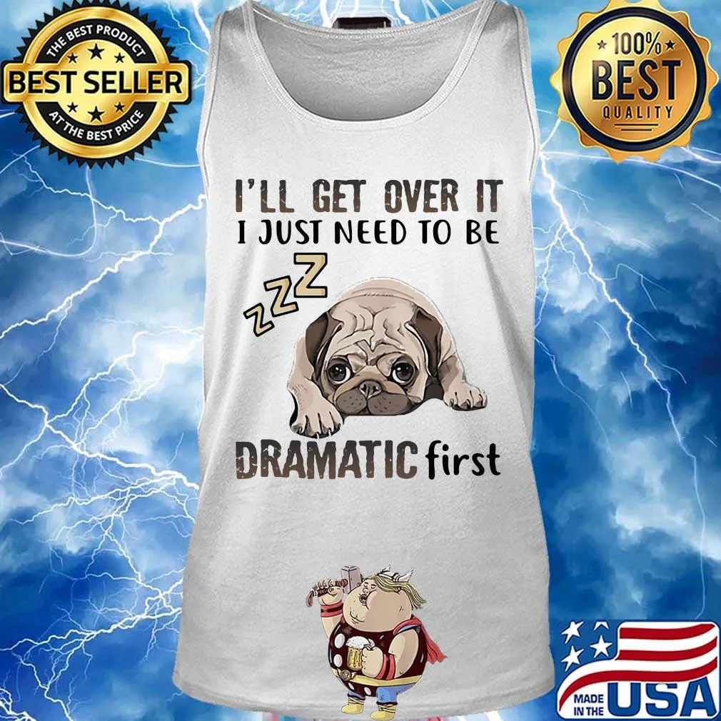 I'll Get Over It I Just Need To Be Dramatic First Dog Tank top