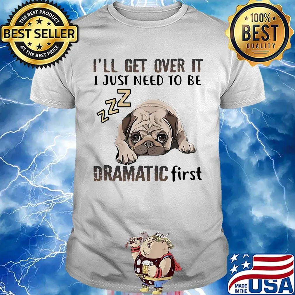 I'll Get Over It I Just Need To Be Dramatic First Dog
