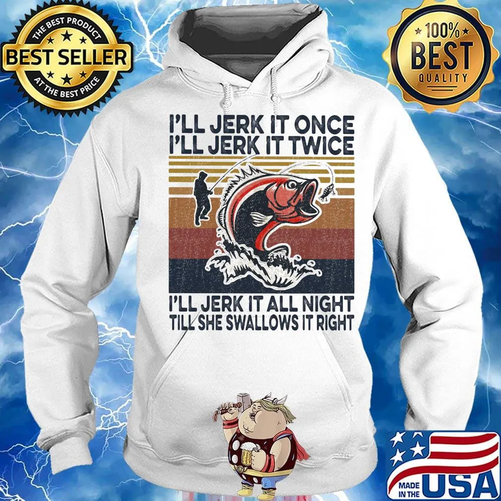 I'll Jerk It Once I'll Jerk It Twice I'll Jerk It All Night Till She Swallows It Right Carp Vintage Retro Shirt Hoodie