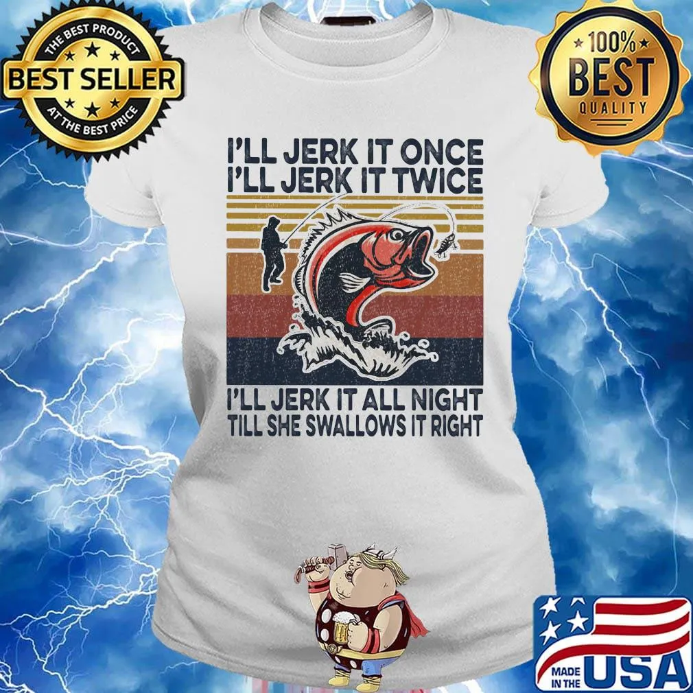I'll Jerk It Once I'll Jerk It Twice I'll Jerk It All Night Till She Swallows It Right Carp Vintage Retro Shirt Ladies tee