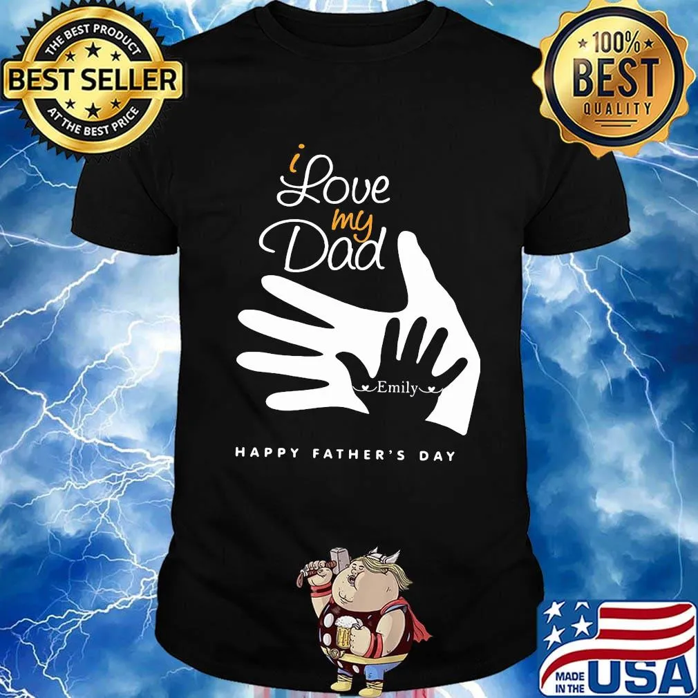 I love my dad emily happy father's day shirt