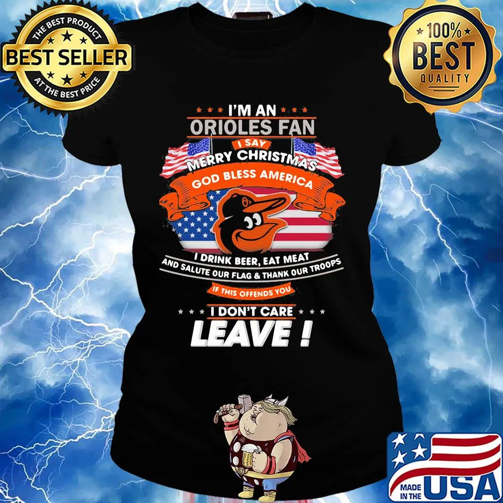 I'm a baltimore orioles fan I say merry christmas god bless america I drink beer eat meat and salute our flag and thank our troops independence day s Ladies tee