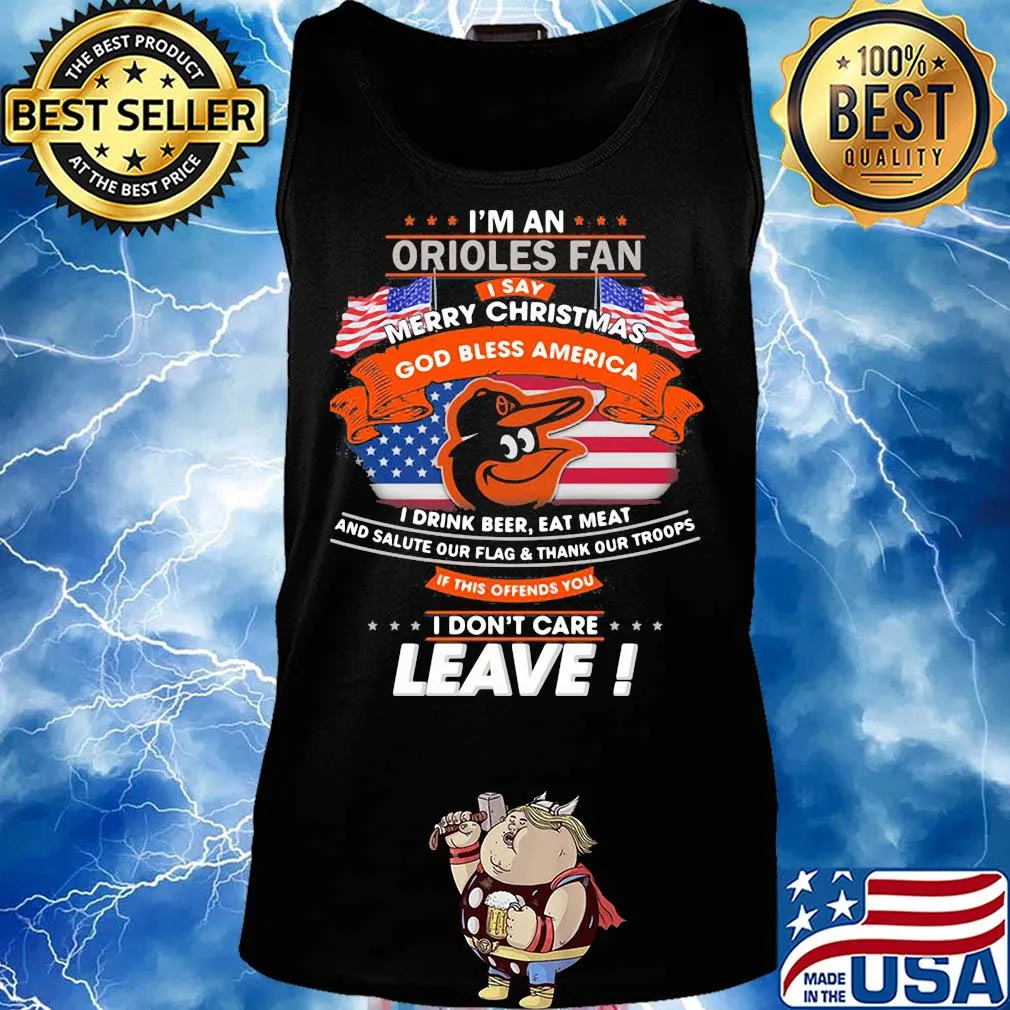 I'm a baltimore orioles fan I say merry christmas god bless america I drink beer eat meat and salute our flag and thank our troops independence day s Tank top