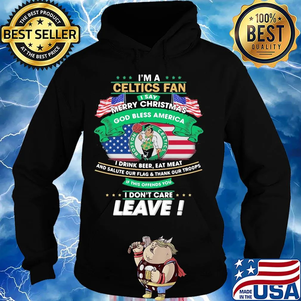 I'm a boston celtics fan I say mery christmas god bless america I drink beer eat meat and salute our flag and thank our troops independence day s Hoodie