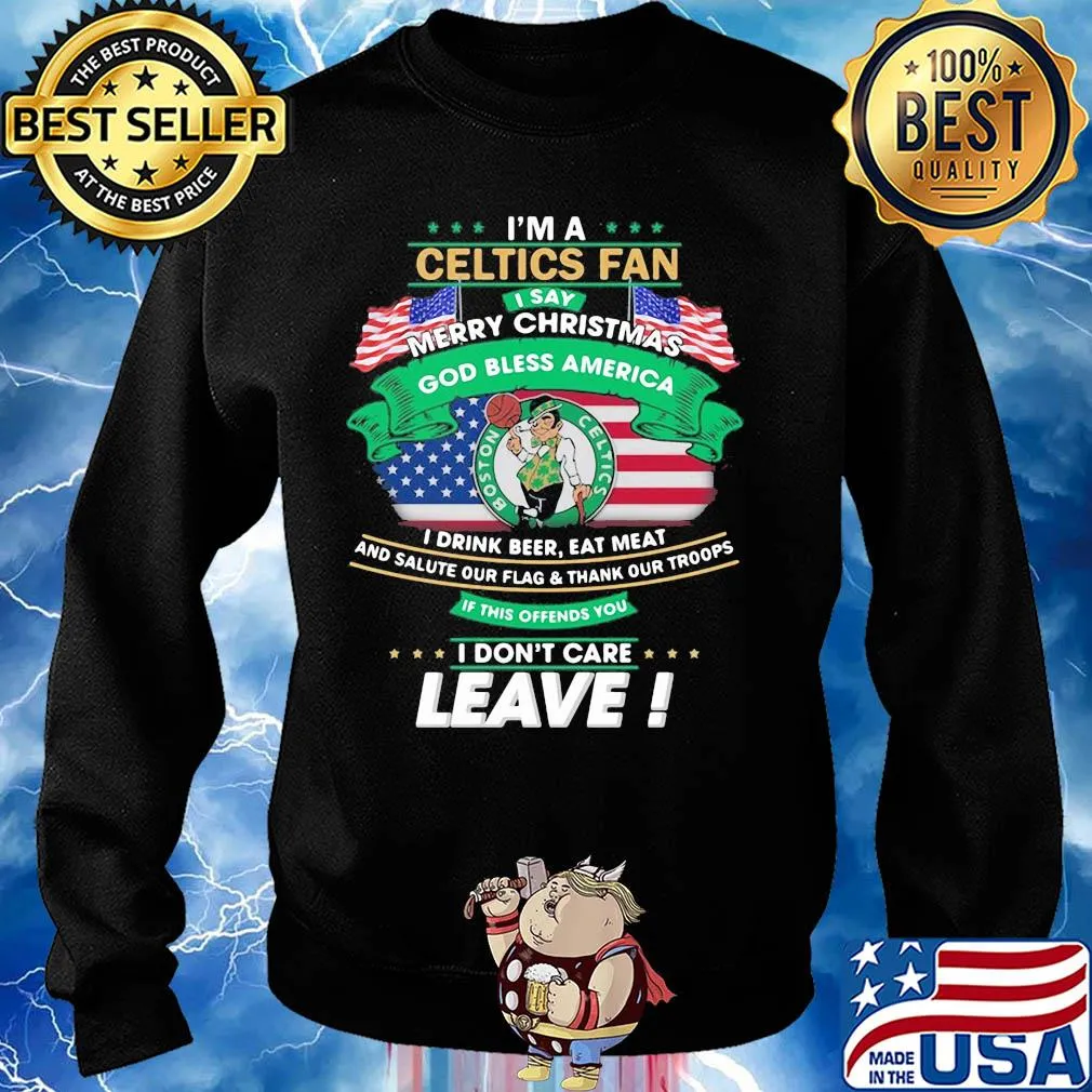 I'm a boston celtics fan I say mery christmas god bless america I drink beer eat meat and salute our flag and thank our troops independence day s Sweater