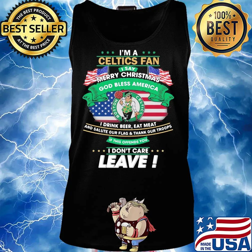 I'm a boston celtics fan I say mery christmas god bless america I drink beer eat meat and salute our flag and thank our troops independence day s Tank top