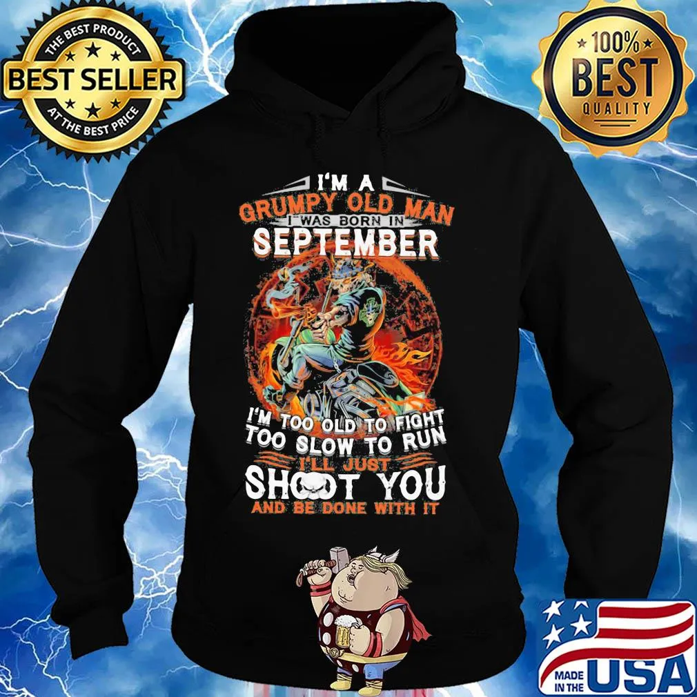 I'm a grumpy old man I was born in september I'm too old to fight too slow to run i'll just shoot you and be done with it s Hoodie