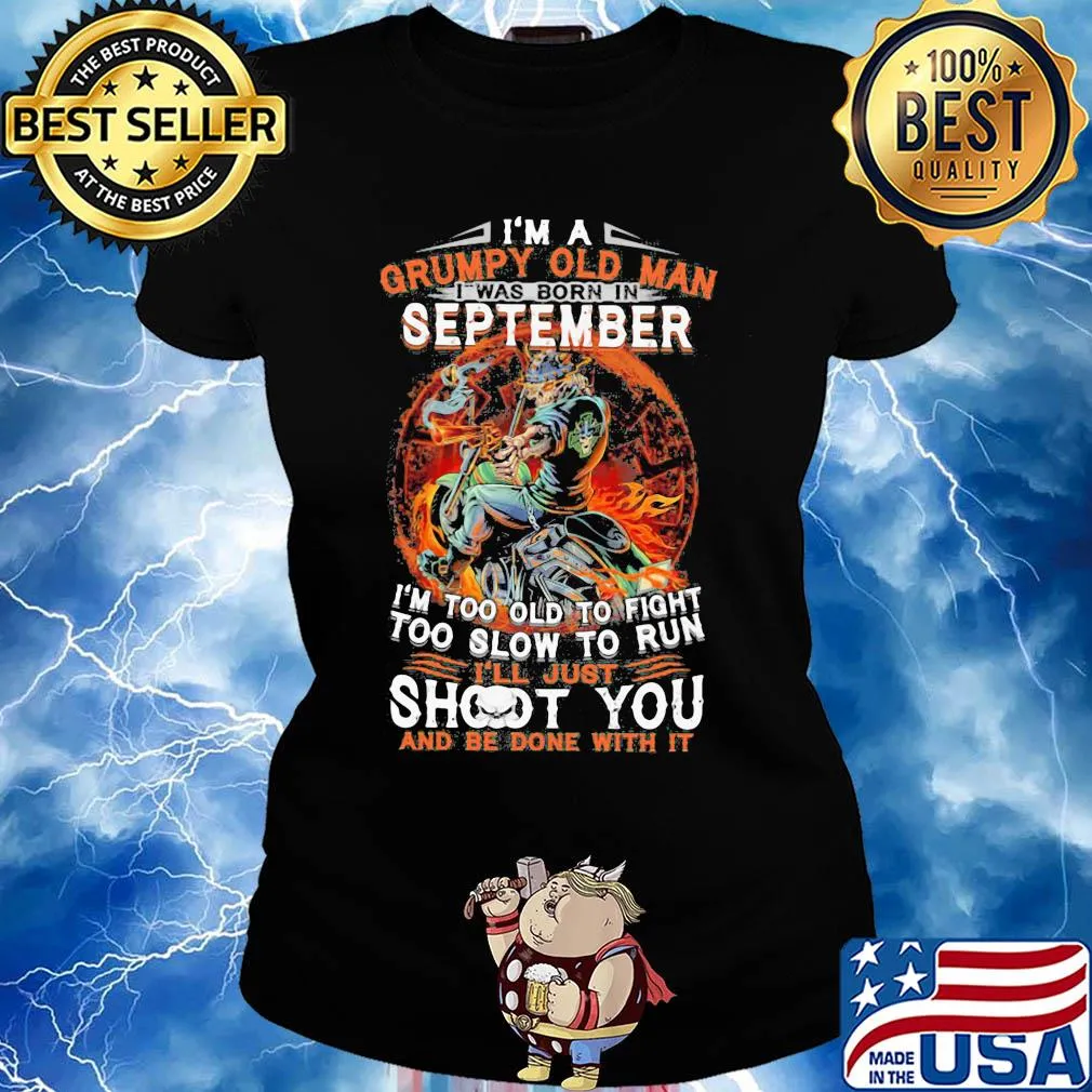I'm a grumpy old man I was born in september I'm too old to fight too slow to run i'll just shoot you and be done with it s Ladies tee