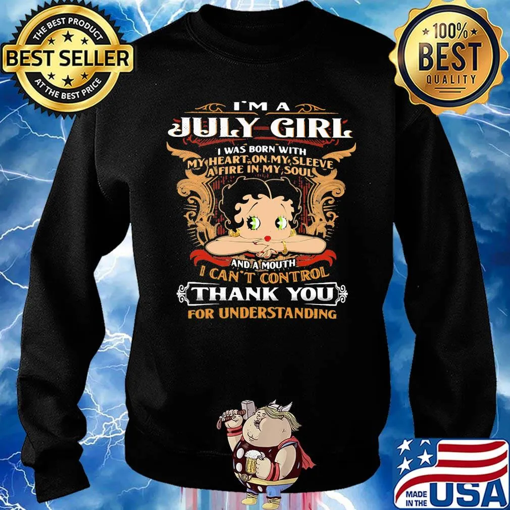 I'm A July Girl I Was Born With I Can't Control Thank You For Understanding Shirt Sweater