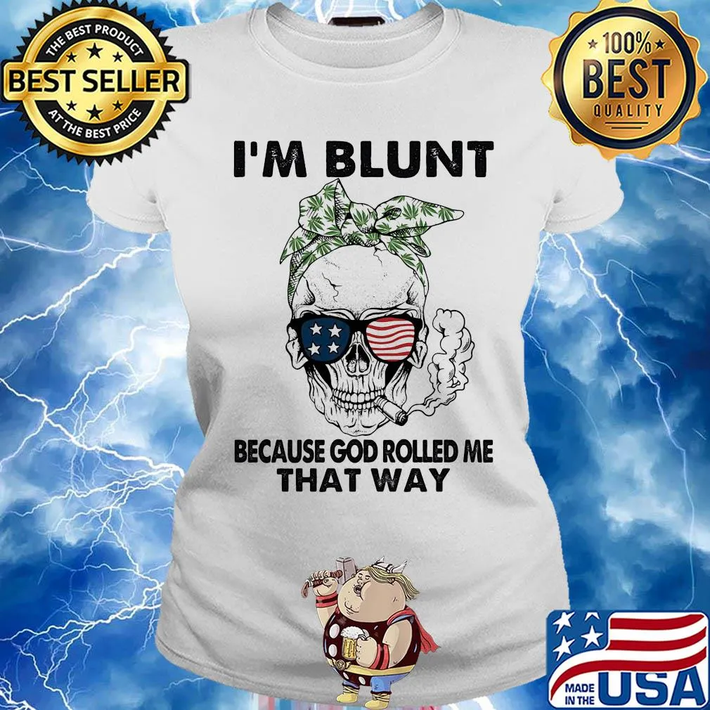 I'm blunt because god rolled me that way skull American flag veteran Independence Day s Ladies tee