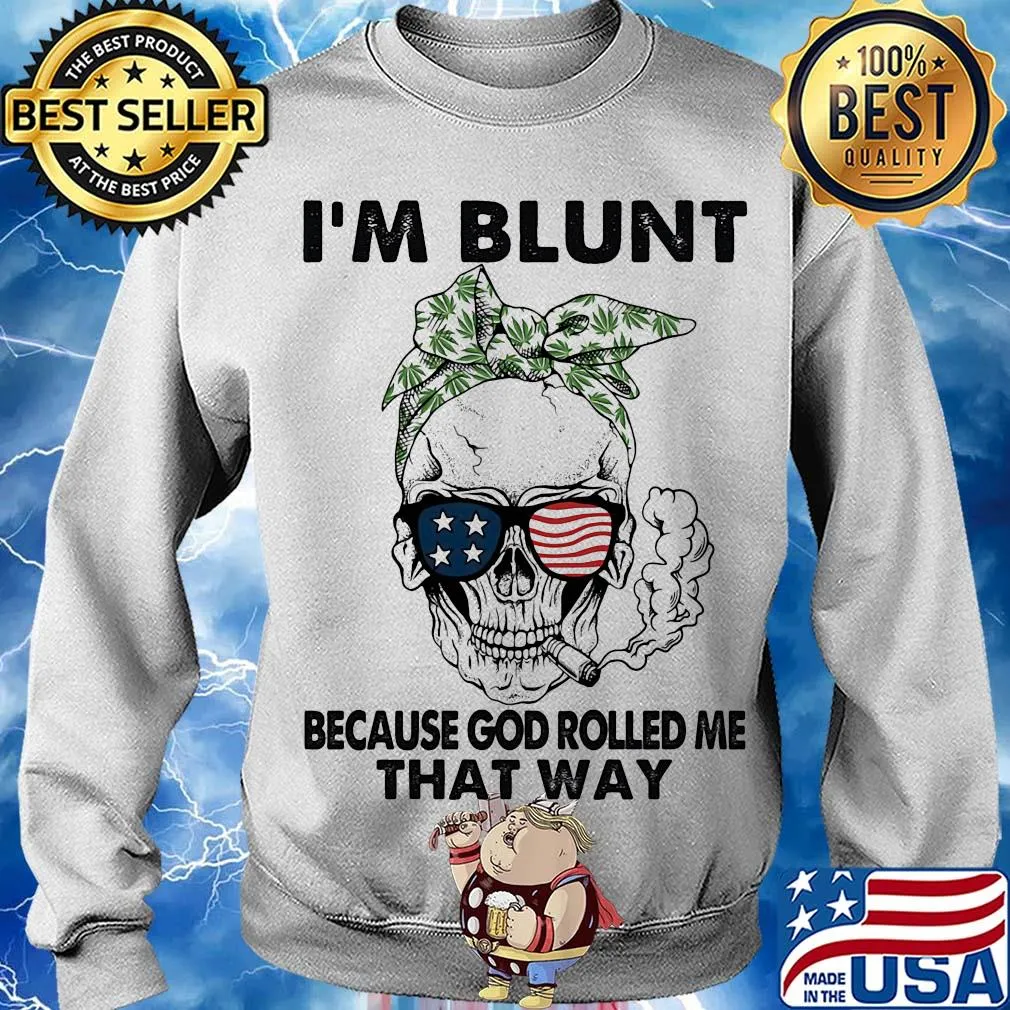 I'm blunt because god rolled me that way skull American flag veteran Independence Day s Sweater