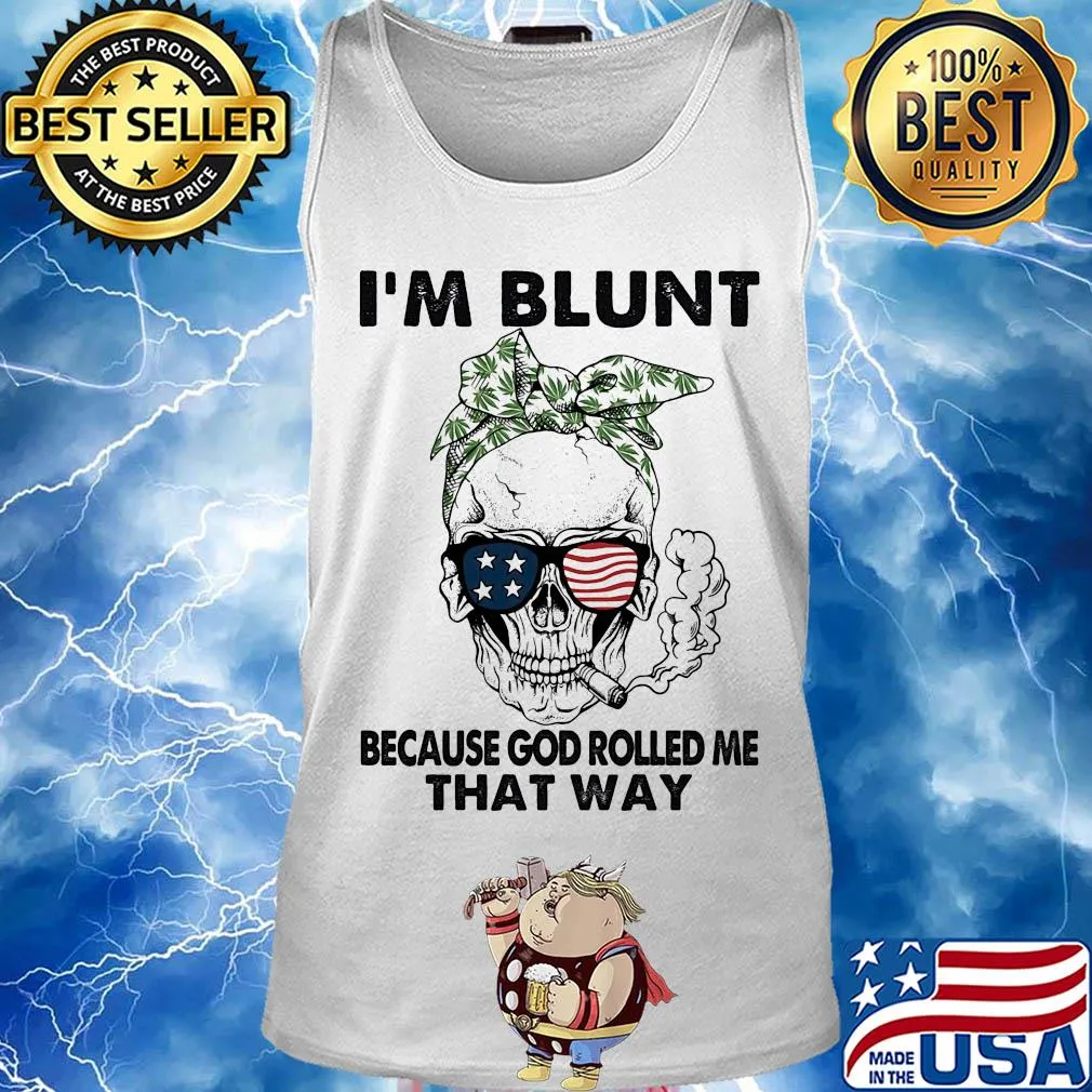 I'm blunt because god rolled me that way skull American flag veteran Independence Day s Tank top