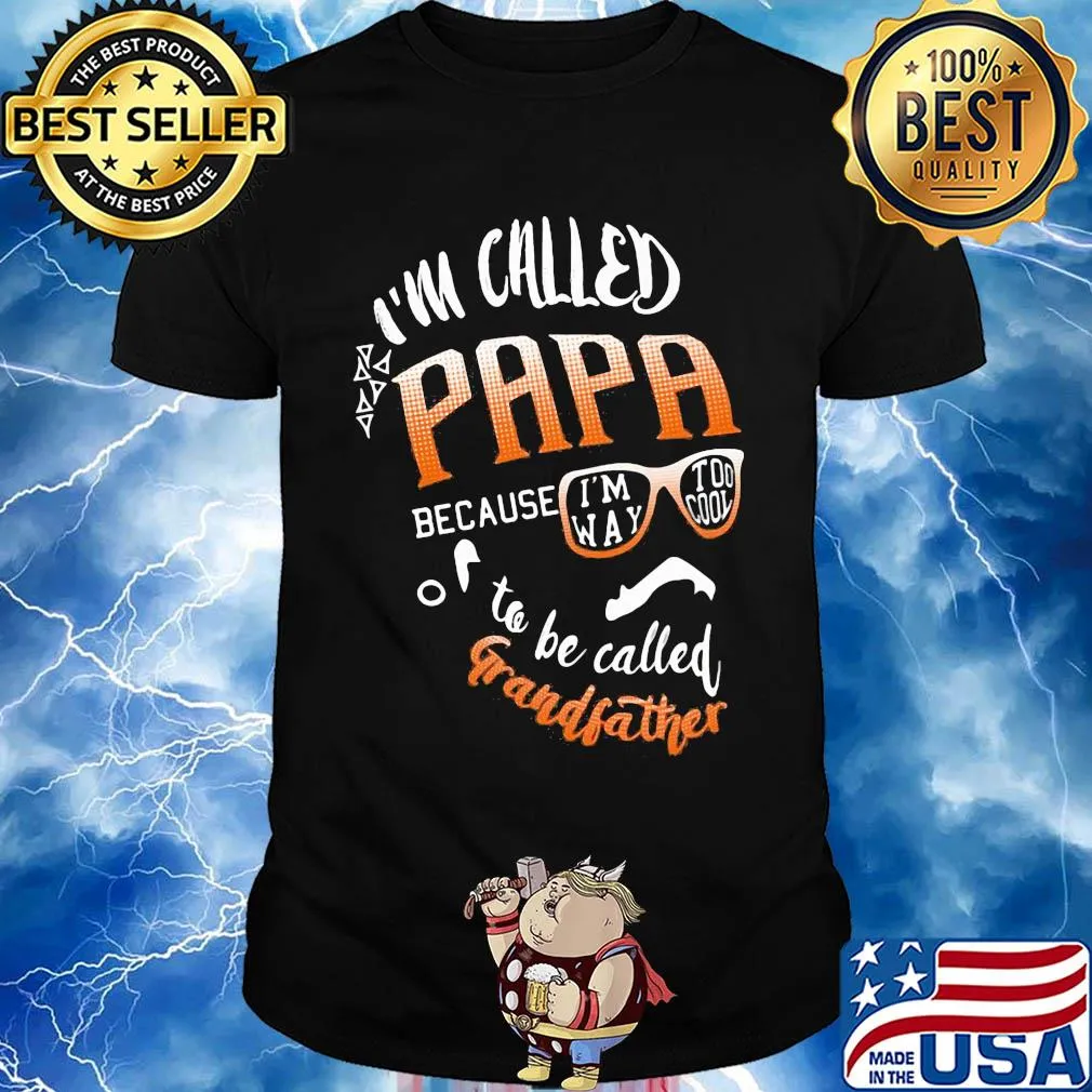I'm called papa because i'm way too cool to be called grandfather shirt