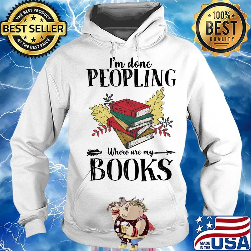I'm Done Peopling Where Are My Books Shirt Hoodie