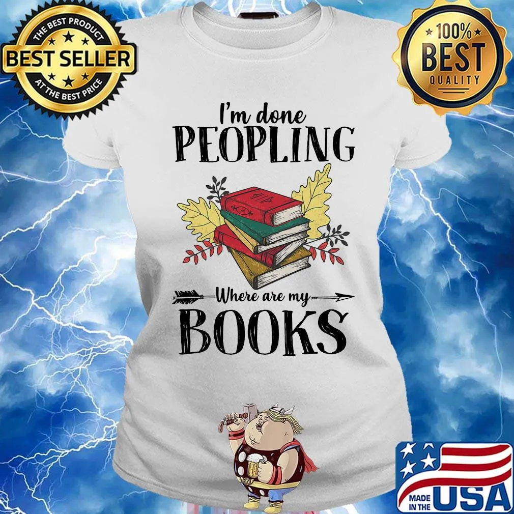 I'm Done Peopling Where Are My Books Shirt Ladies tee
