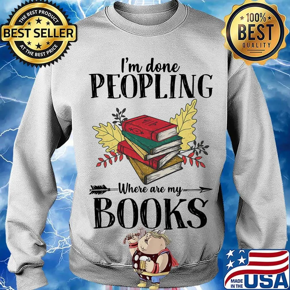 I'm Done Peopling Where Are My Books Shirt Sweater