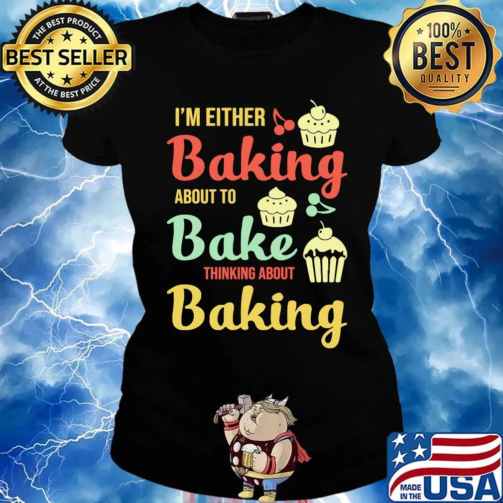 I'm Either Baking About To Bake Thinking About Baking Cake Shirt Ladies tee