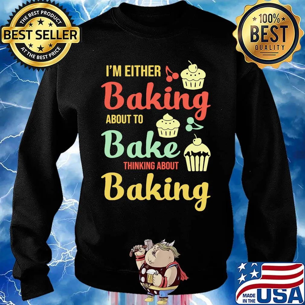 I'm Either Baking About To Bake Thinking About Baking Cake Shirt Sweater