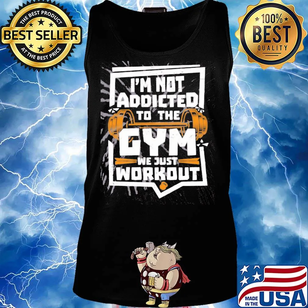 I'm not addicted to the gym we just workout weight lifting s Tank top